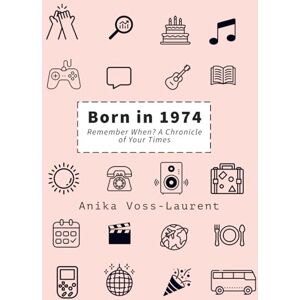 Voss Born in 1974: Remember When? A Chronicle of Your Times Voss Born in 1974: Remember When? A Chronicle of Your Times