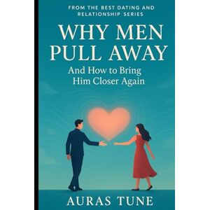 Tune, Auras Why Men Pull Away: And How to Bring Him Closer Again (Best Dating and Relationship Books) Tune, Auras Why Men Pull Away: And How to Bring Him Closer Again (Best Dating and Relationship Books)