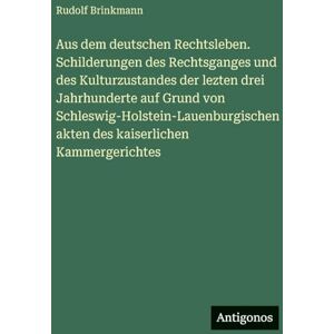 Brinkmann, Rudolf Aus dem deutschen Rechtsleben. Schilderungen des Rechtsganges und des Kulturzustandes der lezten drei Jahrhunderte auf Grund von ... akten des kaiserlichen Kammergerichtes Brinkmann, Rudolf Aus dem deutschen Rechtsleben. Schilderungen des Rechtsganges und des Kulturzustandes der lezten drei Jahrhunderte auf Grund von ... akten des kaiserlichen Kammergerichtes