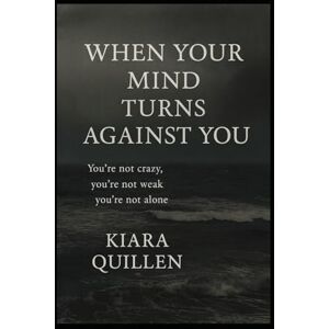 Quillen, Kiara When Your Mind Turn Against You Quillen, Kiara When Your Mind Turn Against You