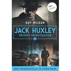 McLean, Guy Jack Huxley, Private Investigator: Das seltsame Verschwinden der Cynthia Foy & Weniger als Nichts: Ein Fall für Jack Huxley 1 & 2. Abgebrühter als Philip Marlowe, explizit humorvoller als Sam Spade McLean, Guy Jack Huxley, Private Investigator: Das seltsame Verschwinden der Cynthia Foy & Weniger als Nichts: Ein Fall für Jack Huxley 1 & 2. Abgebrühter als Philip Marlowe, explizit humorvoller als Sam Spade