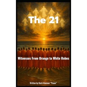 Mansour, Mark The "21 martyrs of Libya" The 21 Coptic Christian men: Witnesses From Orange to White Robes Martyrs of Libya (Spiritual) Mansour, Mark The "21 martyrs of Libya" The 21 Coptic Christian men: Witnesses From Orange to White Robes Martyrs of Libya (Spiritual)