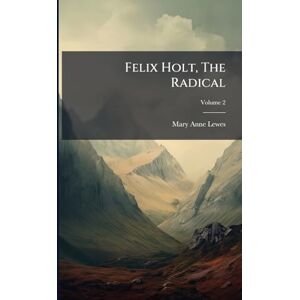 Lewes, Mary Anne Felix Holt, The Radical Lewes, Mary Anne Felix Holt, The Radical