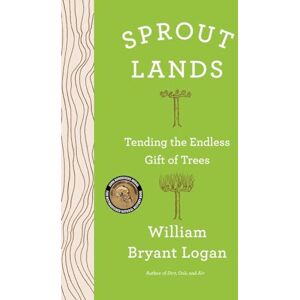 William Bryant Logan Sprout Lands: Tending the Endless Gift of Trees William Bryant Logan Sprout Lands: Tending the Endless Gift of Trees