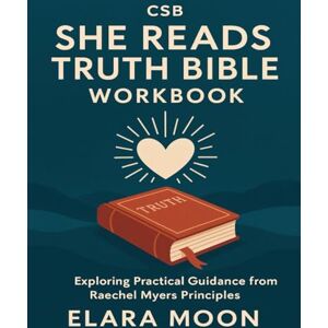 Moon, Elara CSB She Reads Truth Bible Workbook: Exploring Practical Guidance from Raechel Myers Principles Moon, Elara CSB She Reads Truth Bible Workbook: Exploring Practical Guidance from Raechel Myers Principles