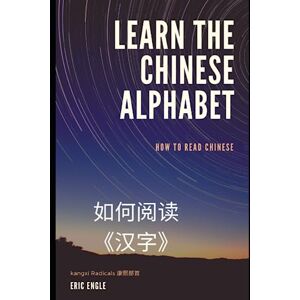 Engle, Eric How to Learn the Chinese "Alphabet"!: Kangxi Radicals, Chinese Characters, and Six Methods 康熙部首和独体字 (Quizmaster Learn Chinese 学中文) Engle, Eric How to Learn the Chinese "Alphabet"!: Kangxi Radicals, Chinese Characters, and Six Methods 康熙部首和独体字 (Quizmaster Learn Chinese 学中文)