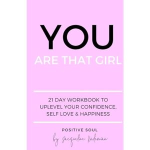 Soul, Positive You Are That Girl: 21 day workbook to uplevel your confidence, self love & happiness Soul, Positive You Are That Girl: 21 day workbook to uplevel your confidence, self love & happiness