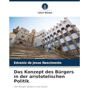 de Jesus Nascimento, Edvanio Das Konzept des Bürgers in der aristotelischen Politik: Der Bürger gestern und heute de Jesus Nascimento, Edvanio Das Konzept des Bürgers in der aristotelischen Politik: Der Bürger gestern und heute