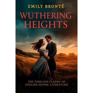 Brontë, Emily Wuthering Heights: The timeless classic of English Gothic literature Brontë, Emily Wuthering Heights: The timeless classic of English Gothic literature