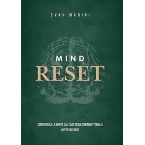 Marini, Evan Mind Reset: Disintossica la mente dal caos degli schermi e torna a vivere davvero Marini, Evan Mind Reset: Disintossica la mente dal caos degli schermi e torna a vivere davvero