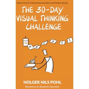 Pohl, Holger Nils The 30-Day Visual Thinking Challenge: Master the Art of Visual Communication and Problem Solving Pohl, Holger Nils The 30-Day Visual Thinking Challenge: Master the Art of Visual Communication and Problem Solving