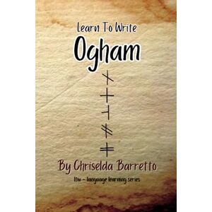 Barretto, Chriselda Learn To Write Ogham (Illustrated): Foreign Language Learning Workbook. Ancient Languages. Historical Script. Old Irish. Primer Language Learning Book. Workbook (LTW Language Learning Series) Barretto, Chriselda Learn To Write Ogham (Illustrated): Foreign Language Learning Workbook. Ancient Languages. Historical Script. Old Irish. Primer Language Learning Book. Workbook (LTW Language Learning Series)