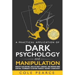 Pearce, Cole A Practical Application of Dark Psychology: Identify Gaslighting, Learn Body Language, and Uncover Mind Control Techniques to Defend Yourself Against a Narcissist (Escape the Narcissist) Pearce, Cole A Practical Application of Dark Psychology: Identify Gaslighting, Learn Body Language, and Uncover Mind Control Techniques to Defend Yourself Against a Narcissist (Escape the Narcissist)