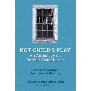 Shaw, PhD, Risa Not Child's Play: An Anthology on Brother-Sister Incest: An Anthology on Brother Sister Incest, Second Edition Shaw, PhD, Risa Not Child's Play: An Anthology on Brother-Sister Incest: An Anthology on Brother Sister Incest, Second Edition