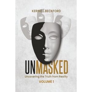 L. Beckford, Kerine Unmasked Uncovering The Truth From Reality: Volume 1 L. Beckford, Kerine Unmasked Uncovering The Truth From Reality: Volume 1