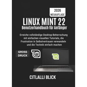 Blick, Citlalli Linux Mint 22 Benutzerhandbuch für Anfänger: Erreiche vollständige Desktop-Beherrschung mit einfachen visuellen Tutorials, die Frustration in Selbstvertrauen verwandeln und die Technik einfach machen Blick, Citlalli Linux Mint 22 Benutzerhandbuch für Anfänger: Erreiche vollständige Desktop-Beherrschung mit einfachen visuellen Tutorials, die Frustration in Selbstvertrauen verwandeln und die Technik einfach machen