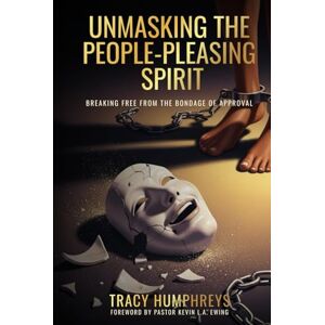 Humphreys, Tracy Unmasking The People-Pleasing Spirit: Breaking Free from the Bondage of Approval Humphreys, Tracy Unmasking The People-Pleasing Spirit: Breaking Free from the Bondage of Approval