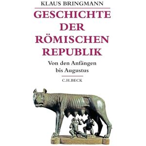 Bringmann, Klaus Geschichte der römischen Republik: Von den Anfängen bis Augustus Bringmann, Klaus Geschichte der römischen Republik: Von den Anfängen bis Augustus