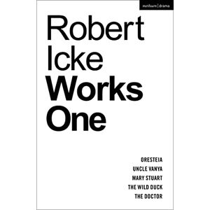 Robert Icke : Works One: Oresteia; Uncle Vanya; Mary Stuart; The Wild Duck; The Doctor (Methuen Drama Play Collections) Robert Icke : Works One: Oresteia; Uncle Vanya; Mary Stuart; The Wild Duck; The Doctor (Methuen Drama Play Collections)