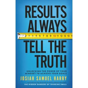 Harry, Josiah Samuel Results Always Tell the Truth: Unlocking the Power of Your Mindset to Achieve Your Goals: 2 (J.S. Harry Collection) Harry, Josiah Samuel Results Always Tell the Truth: Unlocking the Power of Your Mindset to Achieve Your Goals: 2 (J.S. Harry Collection)
