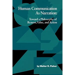 Fisher, Walter R. Human Communication as Narration: Toward a Philosophy of Reason, Value and Action (Studies in Rhetoric and Communications) Fisher, Walter R. Human Communication as Narration: Toward a Philosophy of Reason, Value and Action (Studies in Rhetoric and Communications)