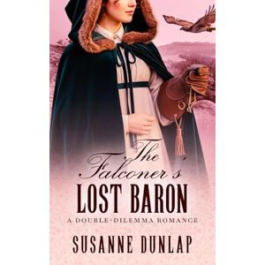Dunlap, Susanne The Falconer's Lost Baron: A Sweet Regency Romance of Falcons, Forgiveness, and the Courage to Heal (Double-Dilemma Romance) Dunlap, Susanne The Falconer's Lost Baron: A Sweet Regency Romance of Falcons, Forgiveness, and the Courage to Heal (Double-Dilemma Romance)
