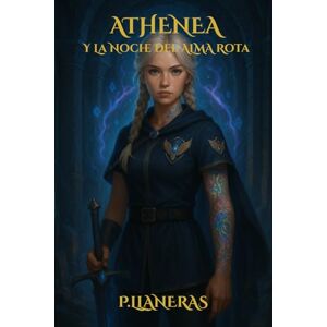 Llaneras, P. Athenea y la noche del alma rota: Libro 2 de la saga de fantasia "Athenea Llaneras, P. Athenea y la noche del alma rota: Libro 2 de la saga de fantasia "Athenea