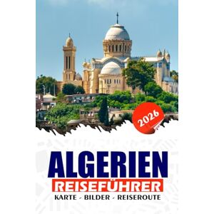 REDDIN, SUSAN W. ALGERIEN REISEFÜHRER 2026: Von der Mittelmeerküste bis zum Sahara-Sand Entdecken Sie verborgene Wunder, kulturelle Schätze und sichere Abenteuer in ganz Nordafrika REDDIN, SUSAN W. ALGERIEN REISEFÜHRER 2026: Von der Mittelmeerküste bis zum Sahara-Sand Entdecken Sie verborgene Wunder, kulturelle Schätze und sichere Abenteuer in ganz Nordafrika