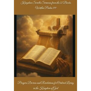 Lennon, Chantain Kingdom Scrolls Sermons from the 22 Books Within Psalm 119: Prayers Decrees and Revelations for Ordered Living in the Kingdom of God Lennon, Chantain Kingdom Scrolls Sermons from the 22 Books Within Psalm 119: Prayers Decrees and Revelations for Ordered Living in the Kingdom of God