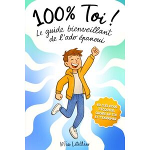 Letellier, Mia 100 % Toi ! Le guide bienveillant de l’ado épanoui: Pour développer ta confiance et gérer tes émotions, tes potes, le stress et tout le reste Livre pour garçons de 12 à 17 ans Letellier, Mia 100 % Toi ! Le guide bienveillant de l’ado épanoui: Pour développer ta confiance et gérer tes émotions, tes potes, le stress et tout le reste Livre pour garçons de 12 à 17 ans