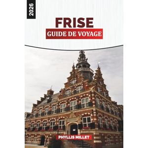 MILLET, PHYLLIS FRISE Guide de voyage 2026: Explorez les îles frisonnes, les villages côtiers et les voies navigables paisibles du nord des Pays-Bas MILLET, PHYLLIS FRISE Guide de voyage 2026: Explorez les îles frisonnes, les villages côtiers et les voies navigables paisibles du nord des Pays-Bas