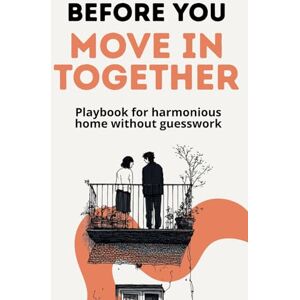Asaro, Andrea R. Before You Move In Together: Playbook for harmonious home without guesswork (Before You: Love & Relationships) Asaro, Andrea R. Before You Move In Together: Playbook for harmonious home without guesswork (Before You: Love & Relationships)