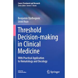 Djulbegovic, Benjamin Threshold Decision-making in Clinical Medicine: With Practical Application to Hematology and Oncology: 189 (Cancer Treatment and Research, 189) Djulbegovic, Benjamin Threshold Decision-making in Clinical Medicine: With Practical Application to Hematology and Oncology: 189 (Cancer Treatment and Research, 189)