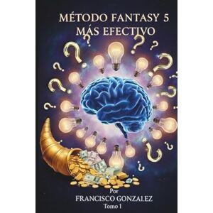 Gonzalez, Francisco METODO FANTASY 5 MAS EFECTIVO: Guía práctica de sumatorias, patrones I/P y filtros efectivos. Estrategia estadística: del historial a la mejor combinación Gonzalez, Francisco METODO FANTASY 5 MAS EFECTIVO: Guía práctica de sumatorias, patrones I/P y filtros efectivos. Estrategia estadística: del historial a la mejor combinación