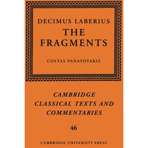 Decimus Laberius: The Fragments: 46 (Cambridge Classical Texts and Commentaries, Series Number 46) Decimus Laberius: The Fragments: 46 (Cambridge Classical Texts and Commentaries, Series Number 46)