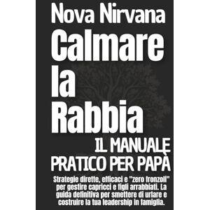 Nirvana, Nova Calmare la Rabbia: Il Manuale Pratico per Papà: Strategie dirette, efficaci e "zero fronzoli" per gestire capricci e figli arrabbiati. La guida ... ... Collana Completa per Genitori (5 Libri in 1)) Nirvana, Nova Calmare la Rabbia: Il Manuale Pratico per Papà: Strategie dirette, efficaci e "zero fronzoli" per gestire capricci e figli arrabbiati. La guida ... ... Collana Completa per Genitori (5 Libri in 1))