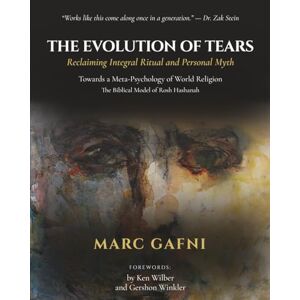 Gafni, Dr. Marc The Evolution of Tears: Reclaiming Integral Ritual and Personal Myth: Towards a Meta-Psychology of World Religion: The Biblical Model of Rosh Hashanah Gafni, Dr. Marc The Evolution of Tears: Reclaiming Integral Ritual and Personal Myth: Towards a Meta-Psychology of World Religion: The Biblical Model of Rosh Hashanah