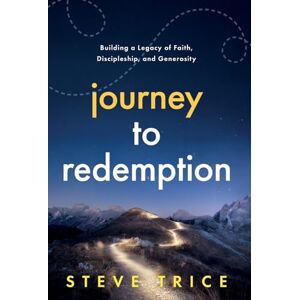 Trice, Steve Journey to Redemption: Building a Legacy of Faith, Discipleship, and Generosity Trice, Steve Journey to Redemption: Building a Legacy of Faith, Discipleship, and Generosity