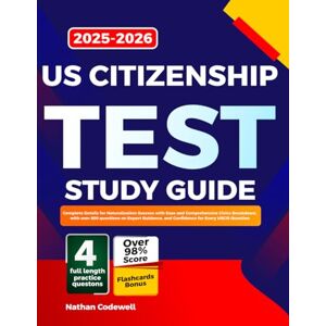 Codewell, Nathan US CITIZENSHIP TEST Study Guide 2025-2026: Complete Details for Naturalization Success with Ease and Comprehensive Civics Breakdown, Expert Guidance, and Confidence for Every USCIS Question Codewell, Nathan US CITIZENSHIP TEST Study Guide 2025-2026: Complete Details for Naturalization Success with Ease and Comprehensive Civics Breakdown, Expert Guidance, and Confidence for Every USCIS Question