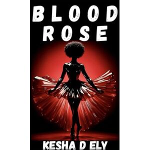 Ely, Kesha D BLOOD ROSE: (A 1980’s Paranormal Romance Where Ballet Meets Bloodlust) (Cursed Winds) Ely, Kesha D BLOOD ROSE: (A 1980’s Paranormal Romance Where Ballet Meets Bloodlust) (Cursed Winds)