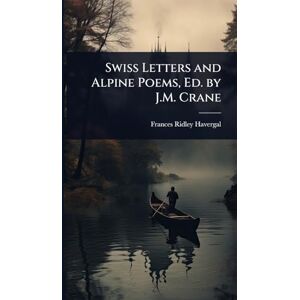Havergal, Frances Ridley Swiss Letters and Alpine Poems, Ed. by J.M. Crane Havergal, Frances Ridley Swiss Letters and Alpine Poems, Ed. by J.M. Crane