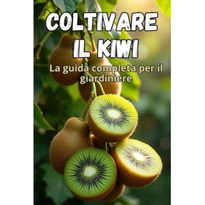 Svitana Coltivare il kiwi: Una guida completa per il giardiniere: dalla scelta delle varietà e dalla piantagione alla cura, all'impollinazione, allo svernamento e al controllo dei parassiti Svitana Coltivare il kiwi: Una guida completa per il giardiniere: dalla scelta delle varietà e dalla piantagione alla cura, all'impollinazione, allo svernamento e al controllo dei parassiti
