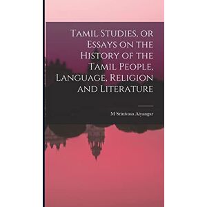 Srinivasa Aiyangar, M Tamil Studies, or Essays on the History of the Tamil People, Language, Religion and Literature Srinivasa Aiyangar, M Tamil Studies, or Essays on the History of the Tamil People, Language, Religion and Literature