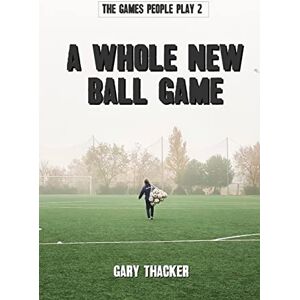 Thacker, Gary A Whole New Ball Game: The Games People Play 2 Thacker, Gary A Whole New Ball Game: The Games People Play 2