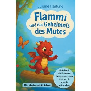 Hartung, Juliane Flammi und das Geheimnis des Mutes: Mut-Buch ab 4 Jahren Selbstvertrauen stärken & kreativ mitmachen (Flammi, der kleine Drache) Hartung, Juliane Flammi und das Geheimnis des Mutes: Mut-Buch ab 4 Jahren Selbstvertrauen stärken & kreativ mitmachen (Flammi, der kleine Drache)