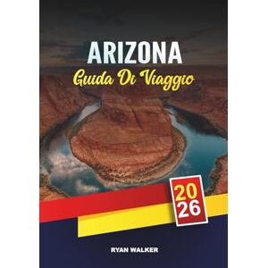 WALKER, RYAN GUIDA DI VIAGGIO ARIZONA 2026: Avventure nel Grand Canyon, Viaggi nel deserto, Patrimonio dei nativi americani, Escursioni a Red Rock e consigli per il Canyon Country WALKER, RYAN GUIDA DI VIAGGIO ARIZONA 2026: Avventure nel Grand Canyon, Viaggi nel deserto, Patrimonio dei nativi americani, Escursioni a Red Rock e consigli per il Canyon Country