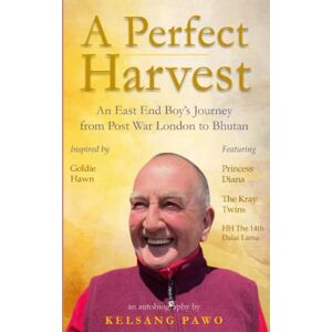 Pawo, Kelsang A Perfect Harvest: An East End Boy’s Journey from Post-War London to Bhutan Pawo, Kelsang A Perfect Harvest: An East End Boy’s Journey from Post-War London to Bhutan