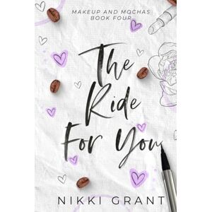 Grant, Nikki The Ride for You: A Marriage of Convenience, Small Town Romance (Makeup and Mochas) Grant, Nikki The Ride for You: A Marriage of Convenience, Small Town Romance (Makeup and Mochas)