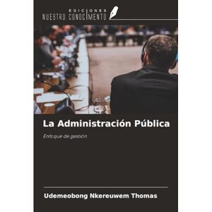 THOMAS, UDEMEOBONG NKEREUWEM La Administración Pública: Enfoque de gestión THOMAS, UDEMEOBONG NKEREUWEM La Administración Pública: Enfoque de gestión