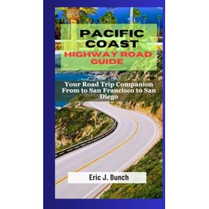 J. Bunch, Eric PACIFIC COAST HIGHWAY ROAD GUIDE: Your Road Trip Companion From to San Francisco to San Diego (Travel Companion to the World's Wonders) J. Bunch, Eric PACIFIC COAST HIGHWAY ROAD GUIDE: Your Road Trip Companion From to San Francisco to San Diego (Travel Companion to the World's Wonders)